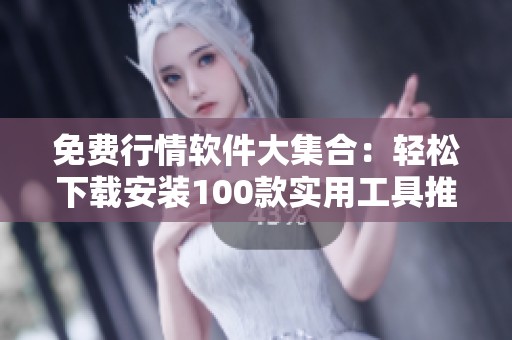 免费行情软件大集合：轻松下载安装100款实用工具推荐