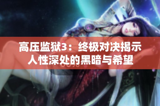 高压监狱3：终极对决揭示人性深处的黑暗与希望