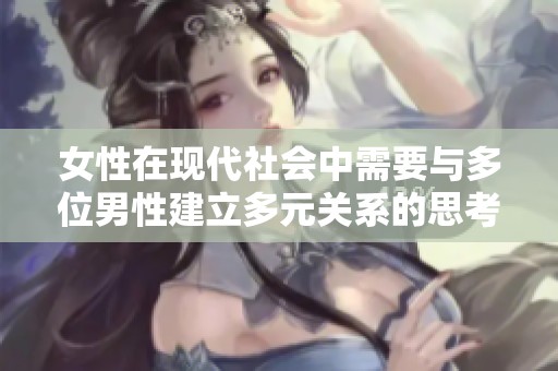 女性在现代社会中需要与多位男性建立多元关系的思考