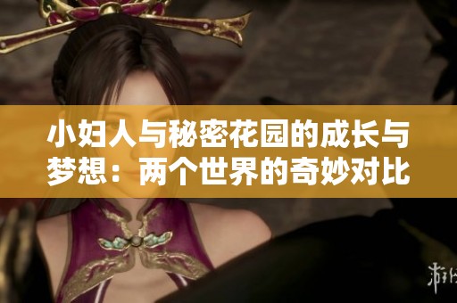 小妇人与秘密花园的成长与梦想：两个世界的奇妙对比分析