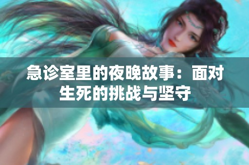 急诊室里的夜晚故事：面对生死的挑战与坚守