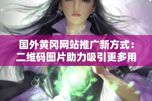 国外黄冈网站推广新方式：二维码图片助力吸引更多用户