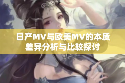 日产MV与欧美MV的本质差异分析与比较探讨
