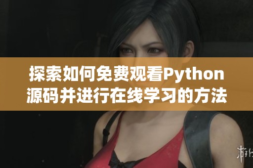 探索如何免费观看Python源码并进行在线学习的方法