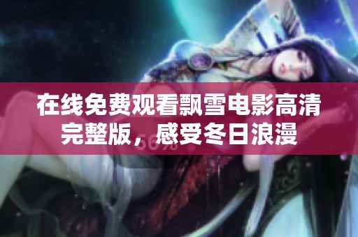 在线免费观看飘雪电影高清完整版，感受冬日浪漫