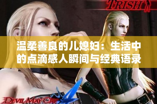 温柔善良的儿媳妇：生活中的点滴感人瞬间与经典语录