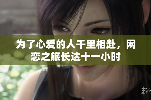 为了心爱的人千里相赴，网恋之旅长达十一小时