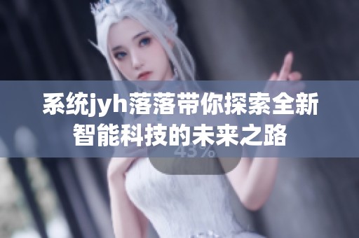 系统jyh落落带你探索全新智能科技的未来之路