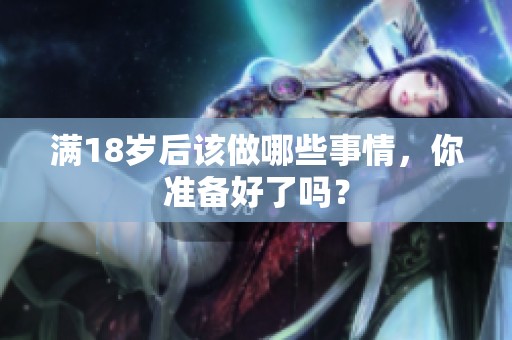 满18岁后该做哪些事情，你准备好了吗？