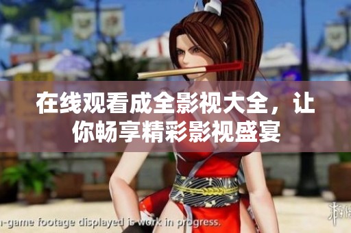 在线观看成全影视大全，让你畅享精彩影视盛宴
