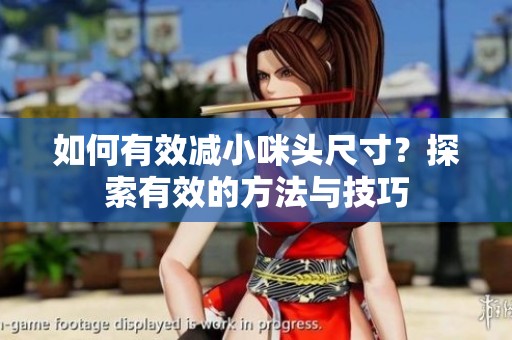 如何有效减小咪头尺寸？探索有效的方法与技巧