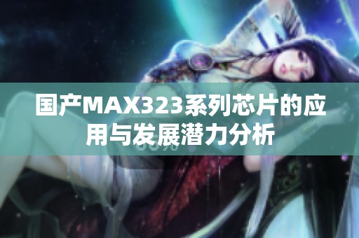 国产MAX323系列芯片的应用与发展潜力分析