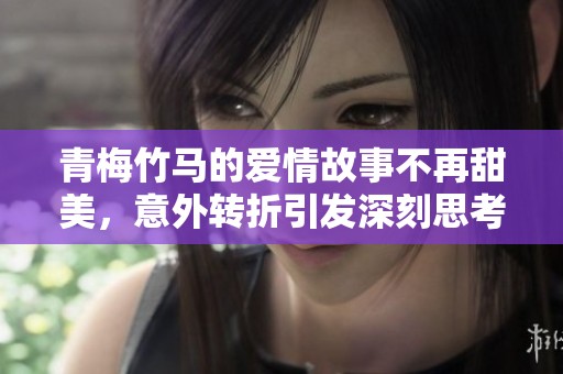 青梅竹马的爱情故事不再甜美，意外转折引发深刻思考