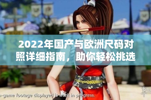 2022年国产与欧洲尺码对照详细指南，助你轻松挑选服装