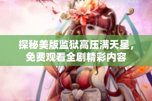 探秘美版监狱高压满天星，免费观看全剧精彩内容