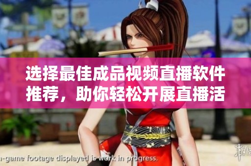 选择最佳成品视频直播软件推荐，助你轻松开展直播活动