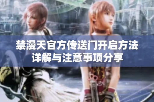 禁漫天官方传送门开启方法详解与注意事项分享