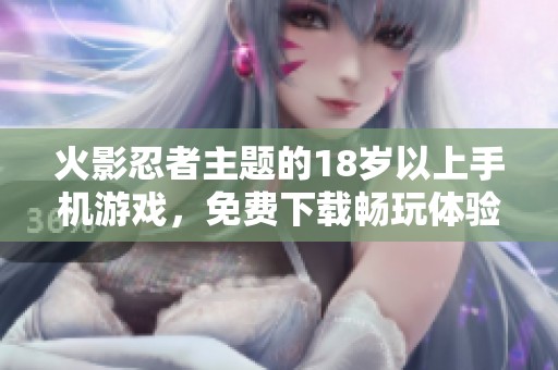 火影忍者主题的18岁以上手机游戏，免费下载畅玩体验