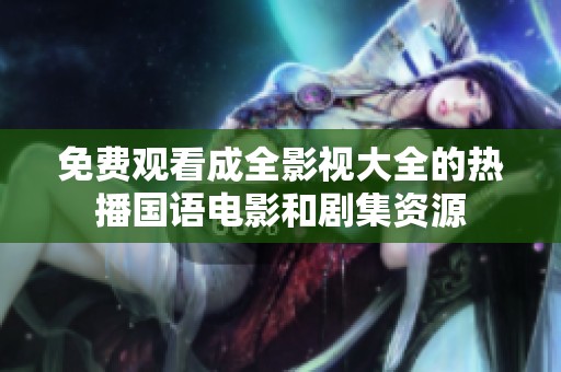 免费观看成全影视大全的热播国语电影和剧集资源