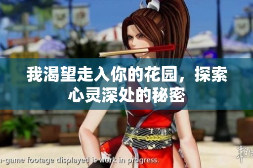 我渴望走入你的花园，探索心灵深处的秘密