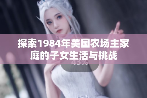 探索1984年美国农场主家庭的子女生活与挑战