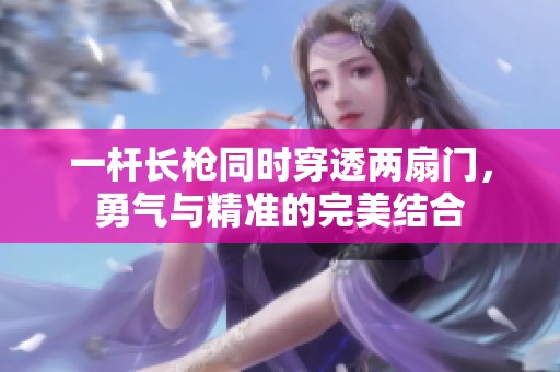 一杆长枪同时穿透两扇门，勇气与精准的完美结合