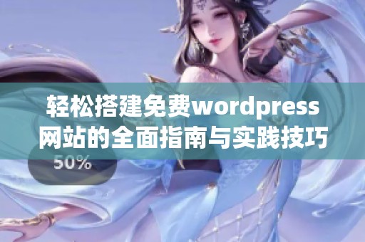 轻松搭建免费wordpress网站的全面指南与实践技巧