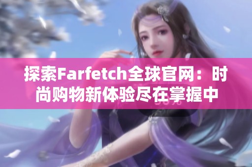 探索Farfetch全球官网：时尚购物新体验尽在掌握中