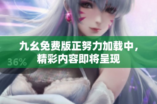 九幺免费版正努力加载中，精彩内容即将呈现