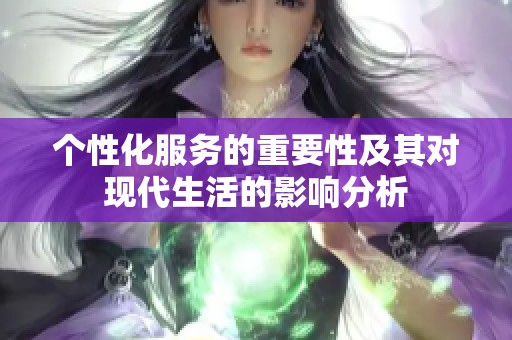 个性化服务的重要性及其对现代生活的影响分析