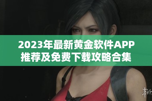 2023年最新黄金软件APP推荐及免费下载攻略合集