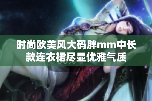 时尚欧美风大码胖mm中长款连衣裙尽显优雅气质