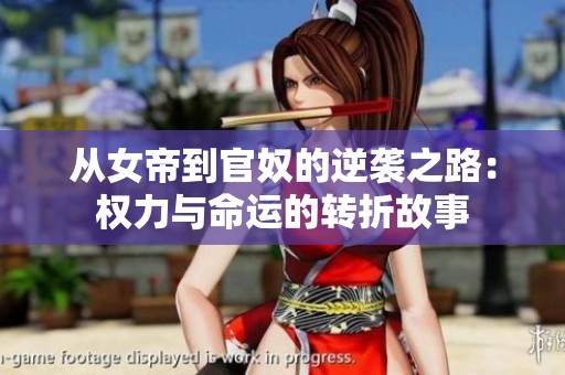 从女帝到官奴的逆袭之路：权力与命运的转折故事