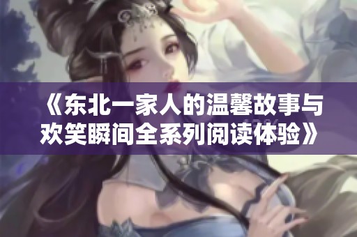 《东北一家人的温馨故事与欢笑瞬间全系列阅读体验》