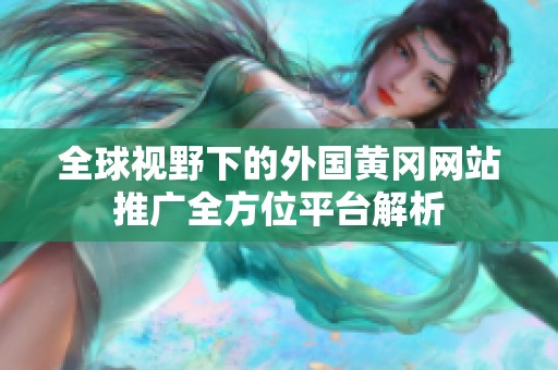全球视野下的外国黄冈网站推广全方位平台解析