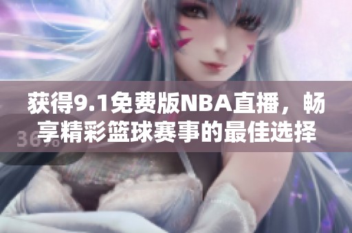获得9.1免费版NBA直播，畅享精彩篮球赛事的最佳选择