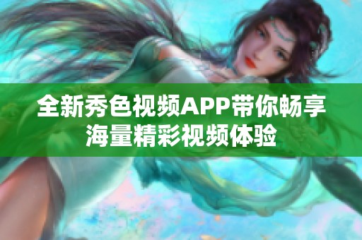 全新秀色视频APP带你畅享海量精彩视频体验