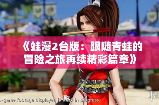 《蛙漫2台版：跟随青蛙的冒险之旅再续精彩篇章》