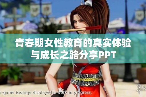 青春期女性教育的真实体验与成长之路分享PPT