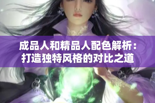 成品人和精品人配色解析：打造独特风格的对比之道