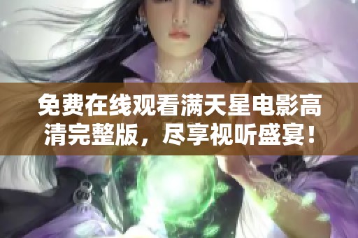 免费在线观看满天星电影高清完整版，尽享视听盛宴！