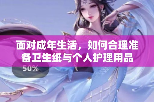面对成年生活，如何合理准备卫生纸与个人护理用品