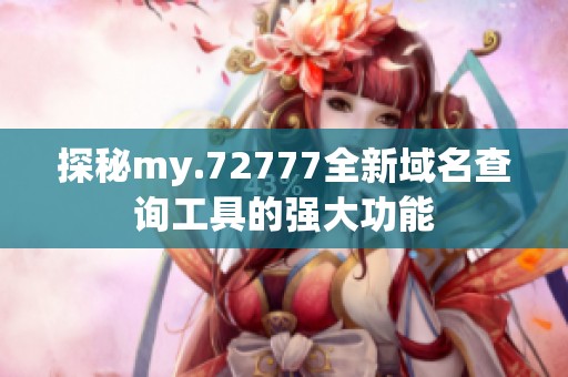 探秘my.72777全新域名查询工具的强大功能
