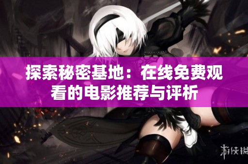 探索秘密基地：在线免费观看的电影推荐与评析