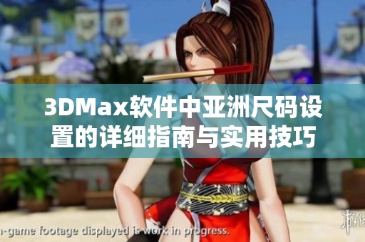 3DMax软件中亚洲尺码设置的详细指南与实用技巧