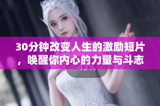 30分钟改变人生的激励短片，唤醒你内心的力量与斗志