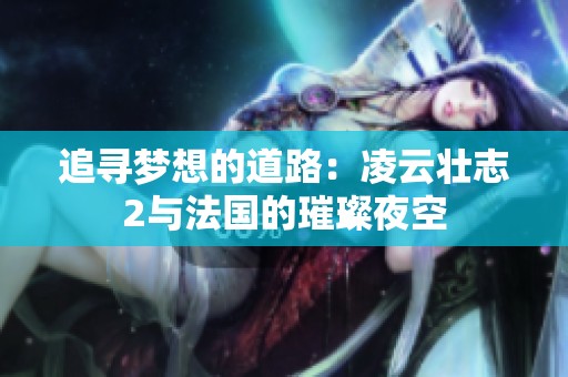 追寻梦想的道路：凌云壮志2与法国的璀璨夜空
