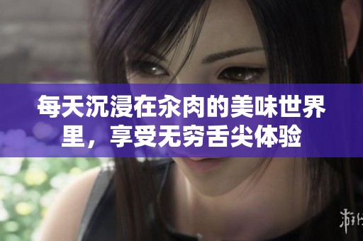 每天沉浸在汆肉的美味世界里，享受无穷舌尖体验