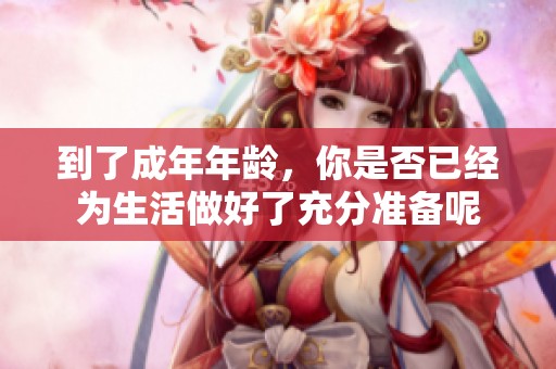 到了成年年龄，你是否已经为生活做好了充分准备呢