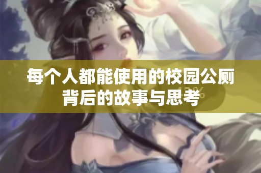每个人都能使用的校园公厕背后的故事与思考